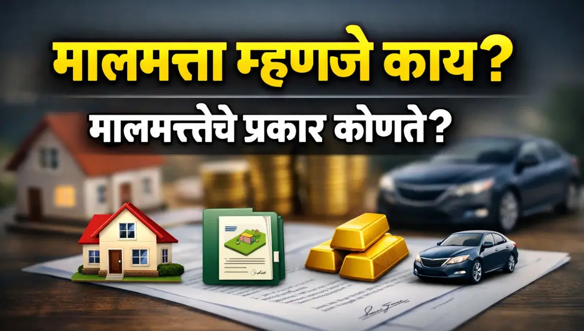 Malmatta mhanje kay: मालमत्ता म्हणजे काय? मालमत्तेचे प्रकार कोणते आहेत?