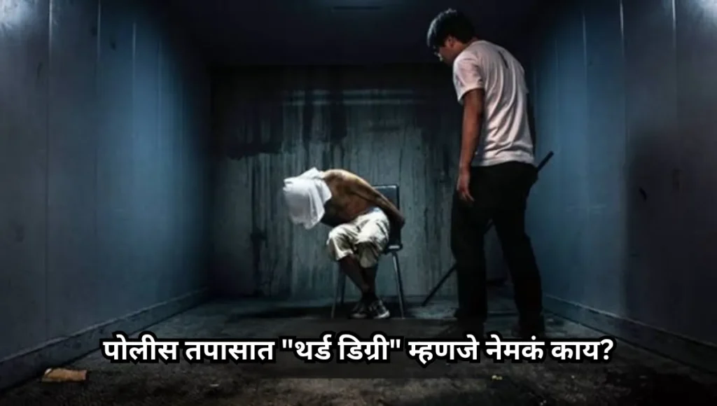 पोलीस तपासात "थर्ड डिग्री" म्हणजे नेमकं काय असतं? आणि आजच्या काळात हा प्रकार खरंच अस्तित्वात आहे का?